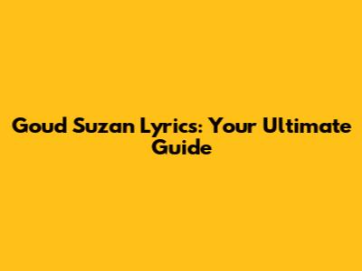 Goud Suzan Lyrics: Your Ultimate Guide