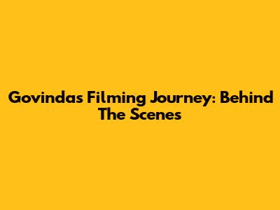Govinda's Filming Journey: Behind The Scenes