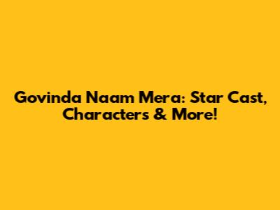 Govinda Naam Mera: Star Cast, Characters & More!