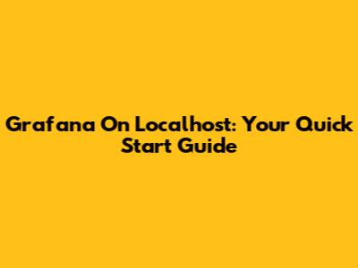 Grafana On Localhost: Your Quick Start Guide