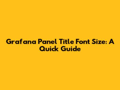 Grafana Panel Title Font Size: A Quick Guide