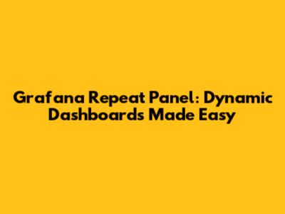 Grafana Repeat Panel: Dynamic Dashboards Made Easy