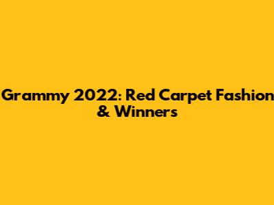 Grammy 2022: Red Carpet Fashion & Winners