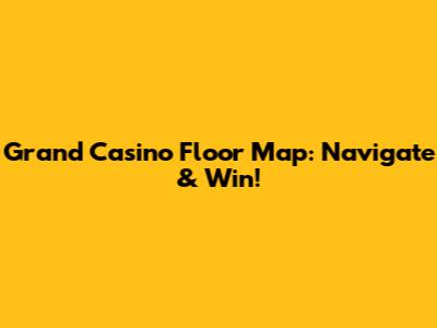 Grand Casino Floor Map: Navigate & Win!