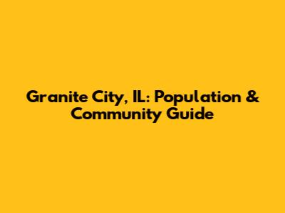 Granite City, IL: Population & Community Guide