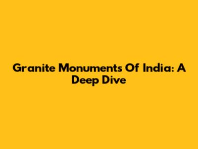 Granite Monuments Of India: A Deep Dive
