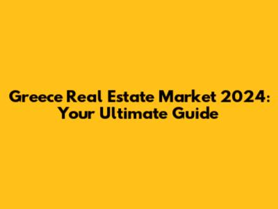 Greece Real Estate Market 2024: Your Ultimate Guide