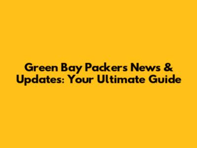 Green Bay Packers News & Updates: Your Ultimate Guide