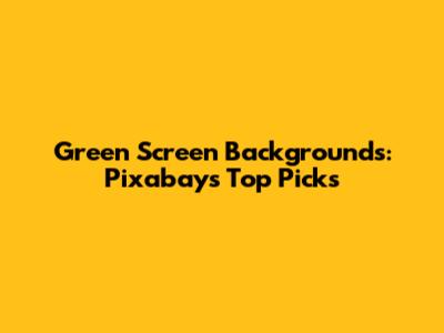 Green Screen Backgrounds: Pixabay's Top Picks