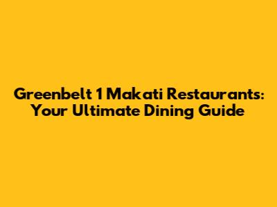 Greenbelt 1 Makati Restaurants: Your Ultimate Dining Guide