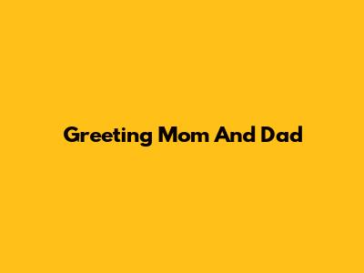 Greeting Mom And Dad