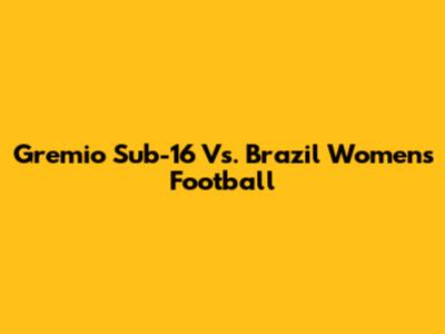 Gremio Sub-16 Vs. Brazil Women's Football