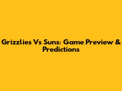 Grizzlies Vs Suns: Game Preview & Predictions