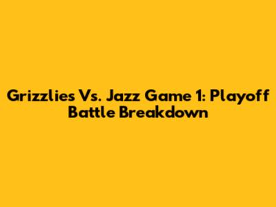 Grizzlies Vs. Jazz Game 1: Playoff Battle Breakdown