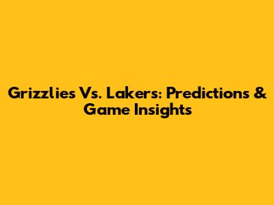 Grizzlies Vs. Lakers: Predictions & Game Insights