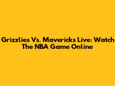 Grizzlies Vs. Mavericks Live: Watch The NBA Game Online