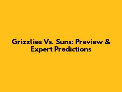 Grizzlies Vs. Suns: Preview & Expert Predictions