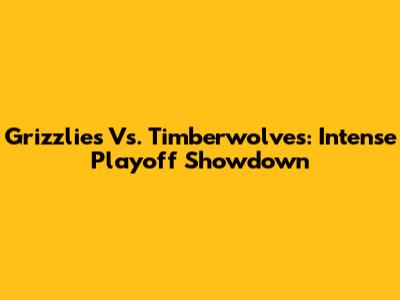 Grizzlies Vs. Timberwolves: Intense Playoff Showdown