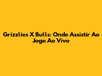 Grizzlies X Bulls: Onde Assistir Ao Jogo Ao Vivo