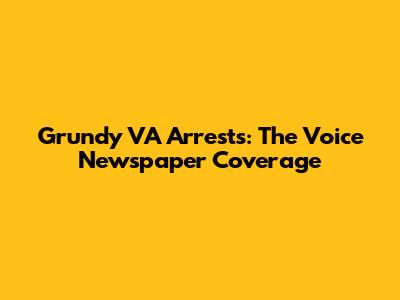 Grundy VA Arrests: The Voice Newspaper Coverage