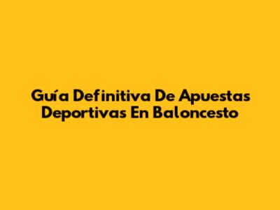 Guía Definitiva De Apuestas Deportivas En Baloncesto