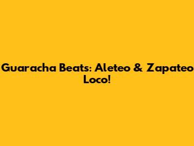 Guaracha Beats: Aleteo & Zapateo Loco!