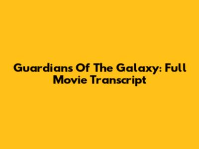 Guardians Of The Galaxy: Full Movie Transcript