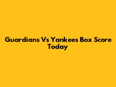 Guardians Vs Yankees Box Score Today