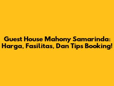 Guest House Mahony Samarinda: Harga, Fasilitas, Dan Tips Booking!