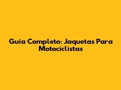 Guia Completo: Jaquetas Para Motociclistas