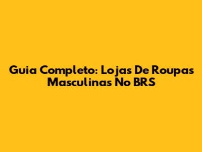 Guia Completo: Lojas De Roupas Masculinas No BRS