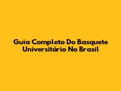 Guia Completo Do Basquete Universitário No Brasil