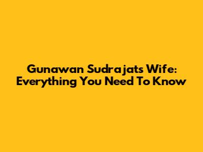 Gunawan Sudrajat's Wife: Everything You Need To Know