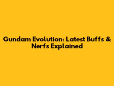 Gundam Evolution: Latest Buffs & Nerfs Explained