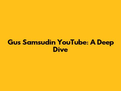 Gus Samsudin YouTube: A Deep Dive