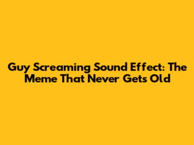 Guy Screaming Sound Effect: The Meme That Never Gets Old