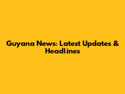 Guyana News: Latest Updates & Headlines