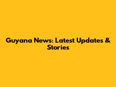 Guyana News: Latest Updates & Stories