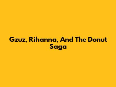 Gzuz, Rihanna, And The Donut Saga