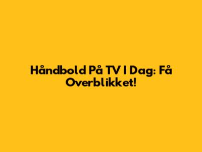 Håndbold På TV I Dag: Få Overblikket!