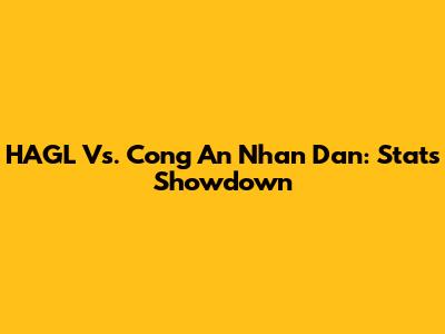 HAGL Vs. Cong An Nhan Dan: Stats Showdown