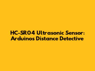 HC-SR04 Ultrasonic Sensor: Arduino's Distance Detective