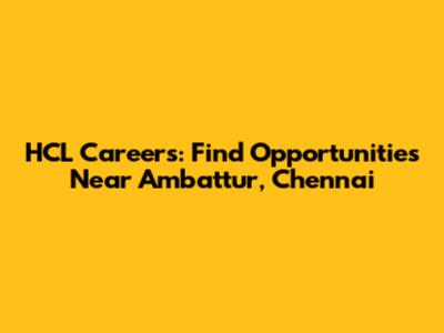 HCL Careers: Find Opportunities Near Ambattur, Chennai