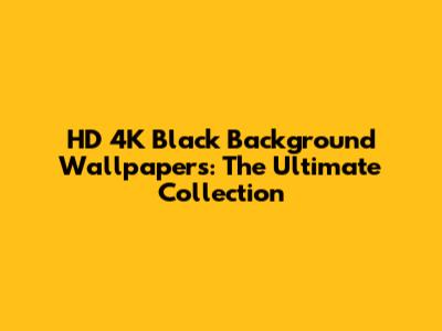 HD 4K Black Background Wallpapers: The Ultimate Collection
