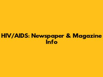 HIV/AIDS: Newspaper & Magazine Info