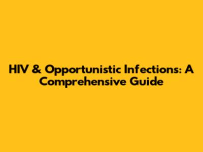 HIV & Opportunistic Infections: A Comprehensive Guide