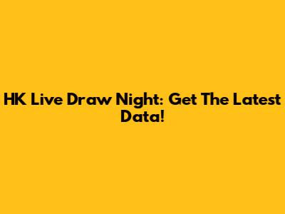 HK Live Draw Night: Get The Latest Data!