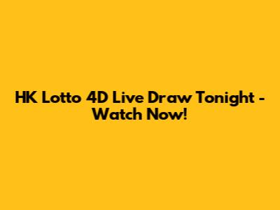 HK Lotto 4D Live Draw Tonight - Watch Now!
