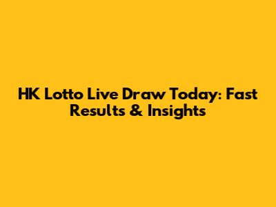 HK Lotto Live Draw Today: Fast Results & Insights