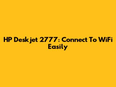 HP Deskjet 2777: Connect To WiFi Easily